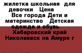жилетка школьная  для девочки › Цена ­ 350 - Все города Дети и материнство » Детская одежда и обувь   . Хабаровский край,Николаевск-на-Амуре г.
